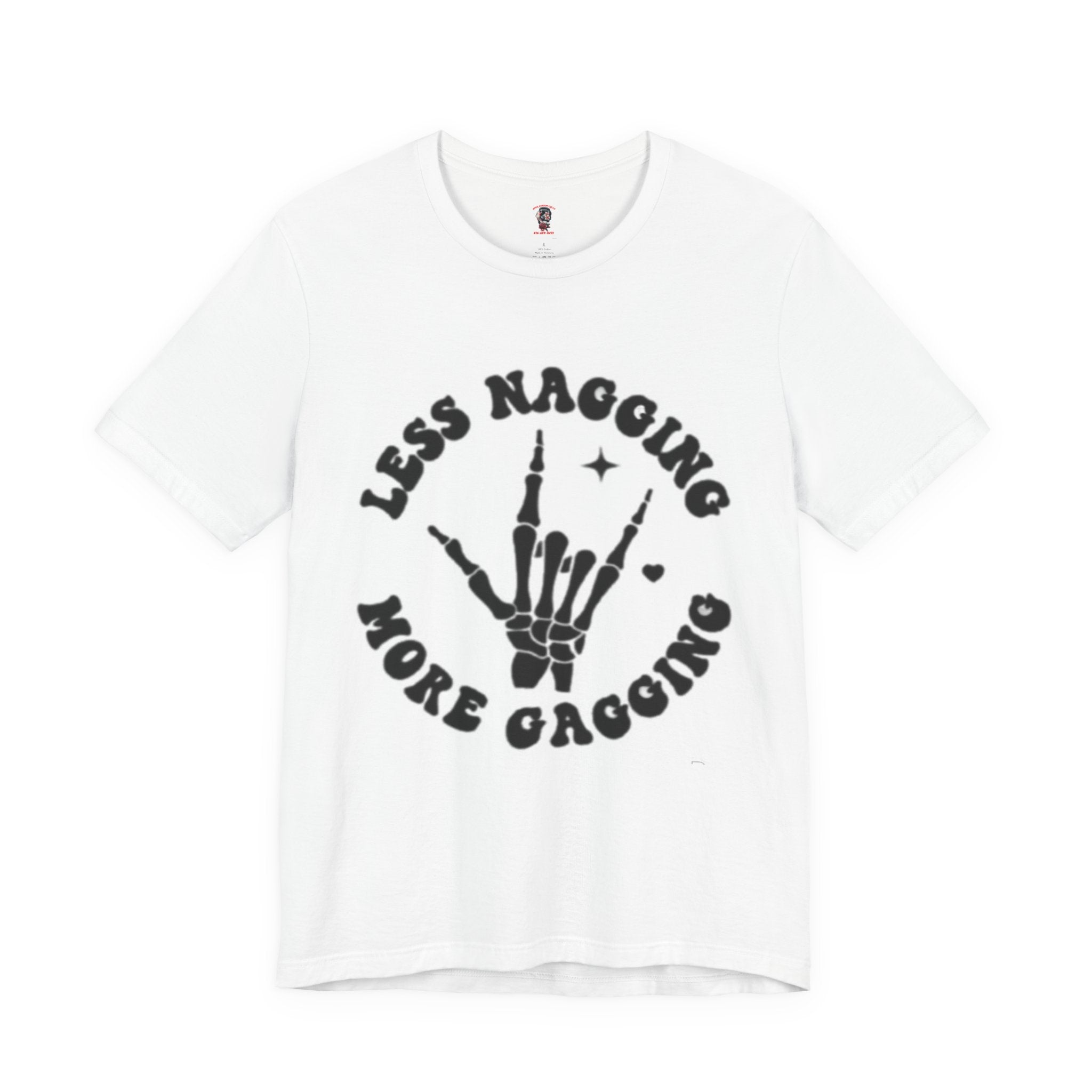 LESS NAGGING MORE GAGGING TEE